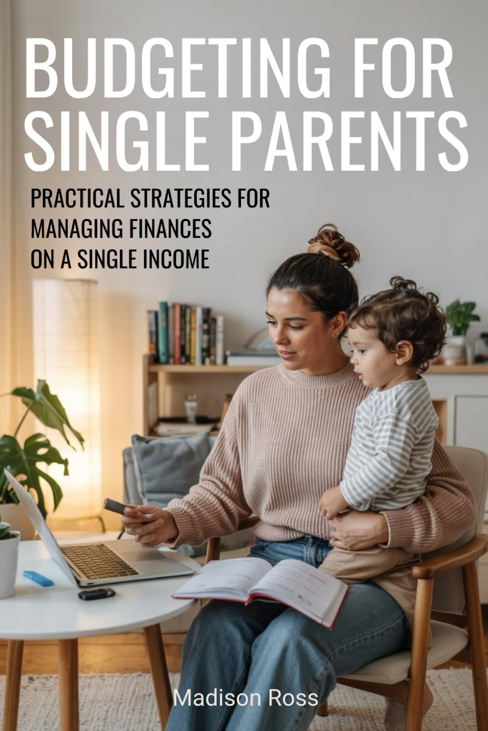 Budgeting for Single Parents: Practical strategies for managing finances on a single income.