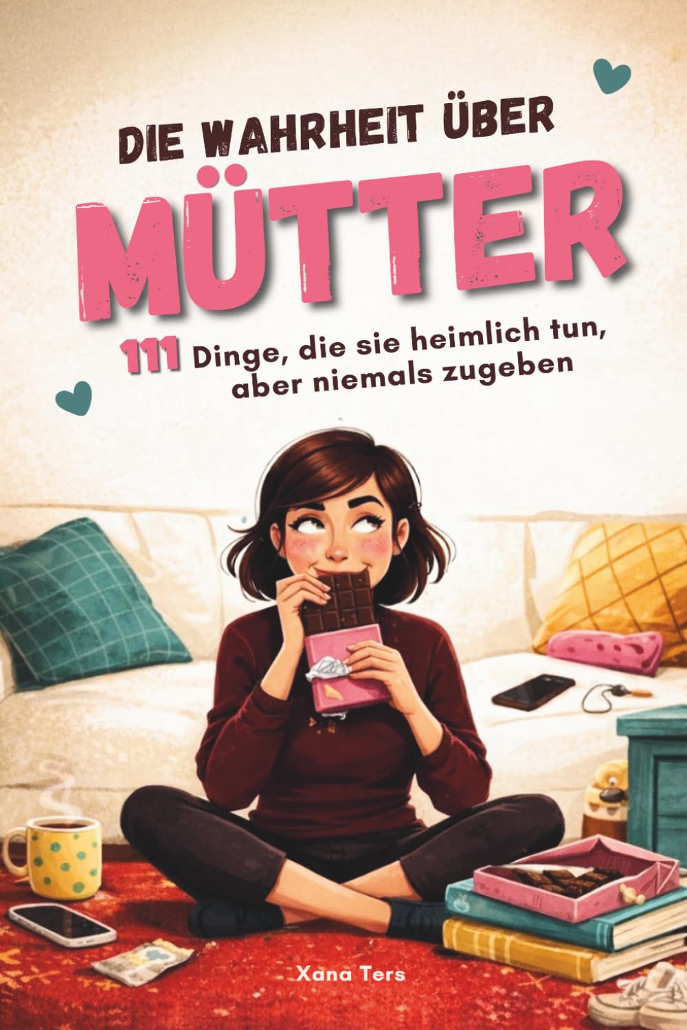 Die Wahrheit über Mütter - 111 Dinge, die sie heimlich tun, aber niemals zugeben | Lustiges Geschenk für Mama | Witziges Buch über den Mama-Alltag