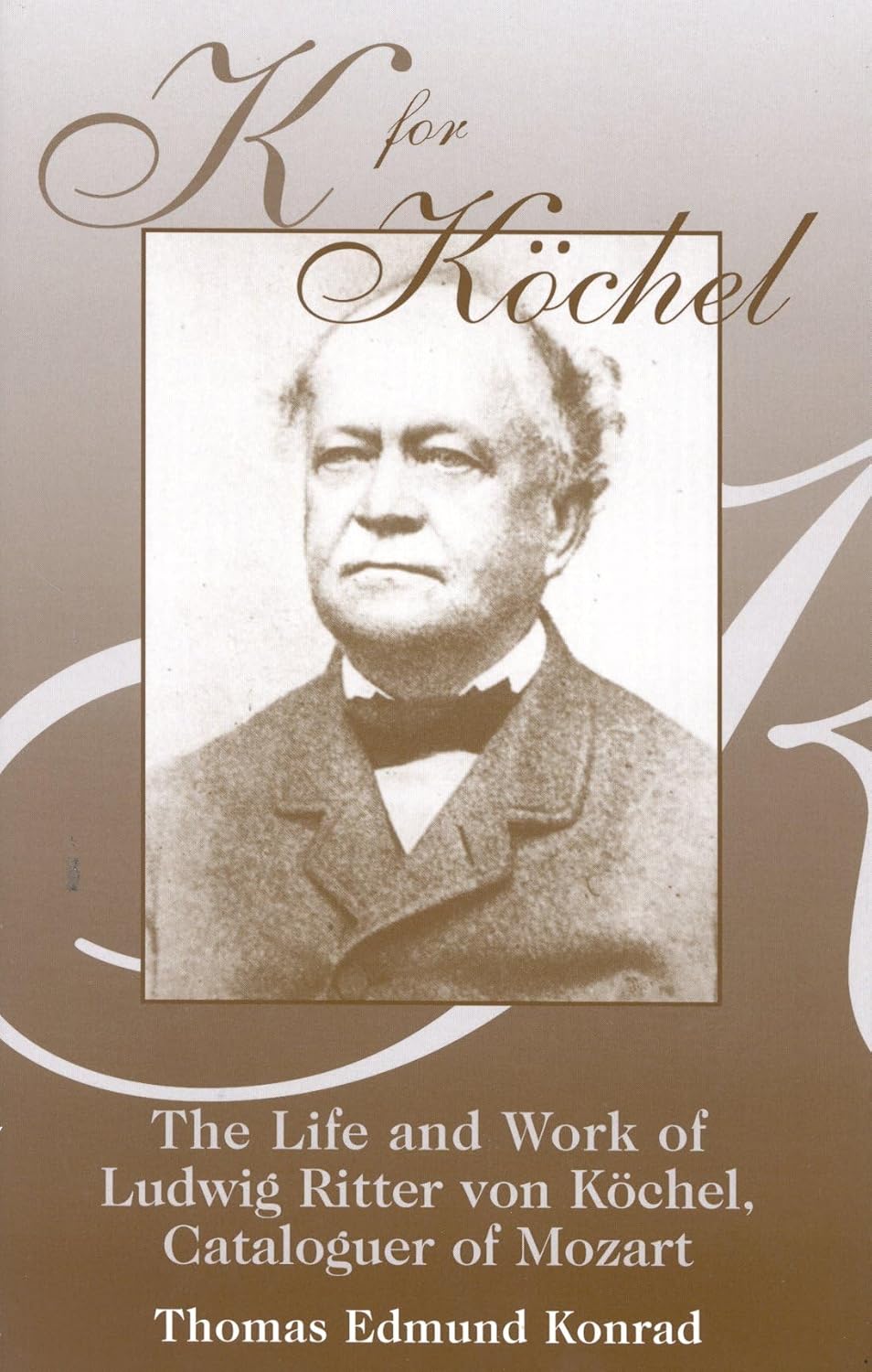 K for Kochel The Life and Work of Ludwig Ritter von Kochel, Cataloguer