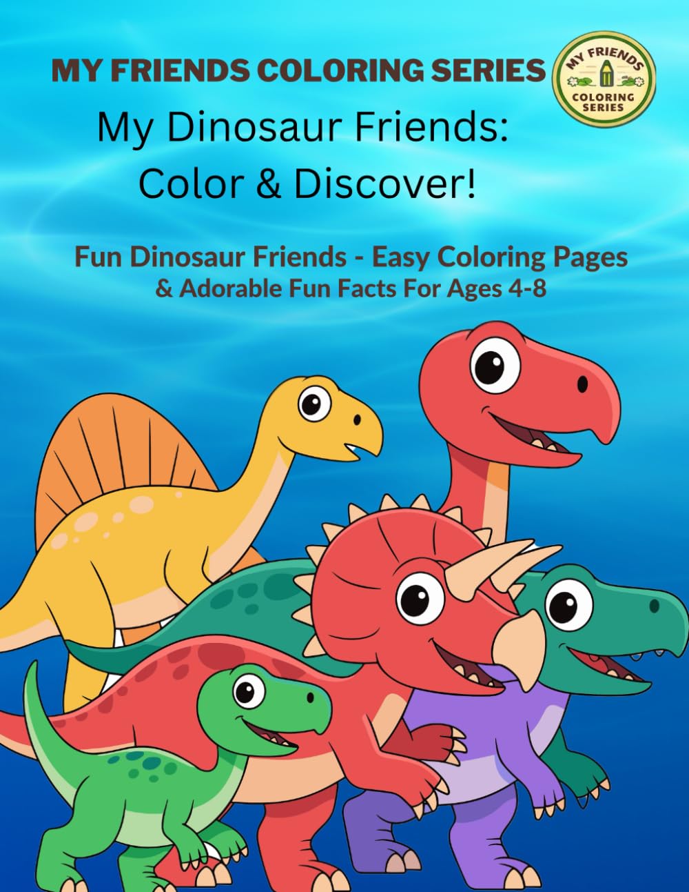 My Dinosaur Friends - Color & Discover!: Fun Dinosaur Friends - Easy Coloring Pages & Adorable Fun Facts For Ages 4-8 (My Friends Coloring Series: Color & Discover!)