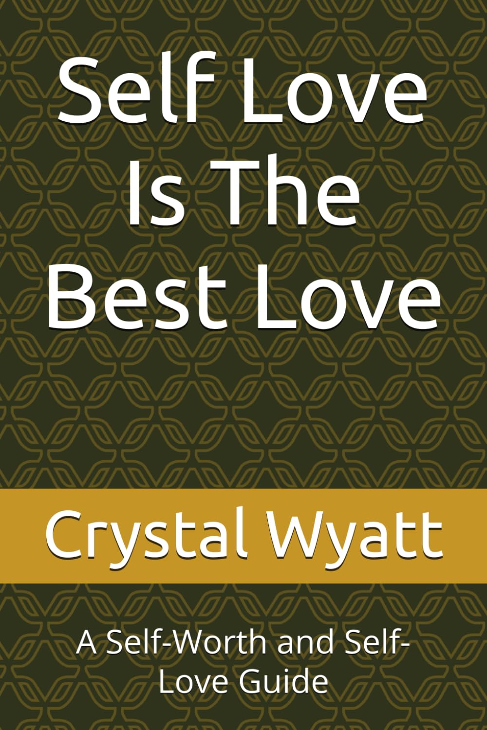 Self Love Is The Best Love: A Self-Worth and Self-Love Guide