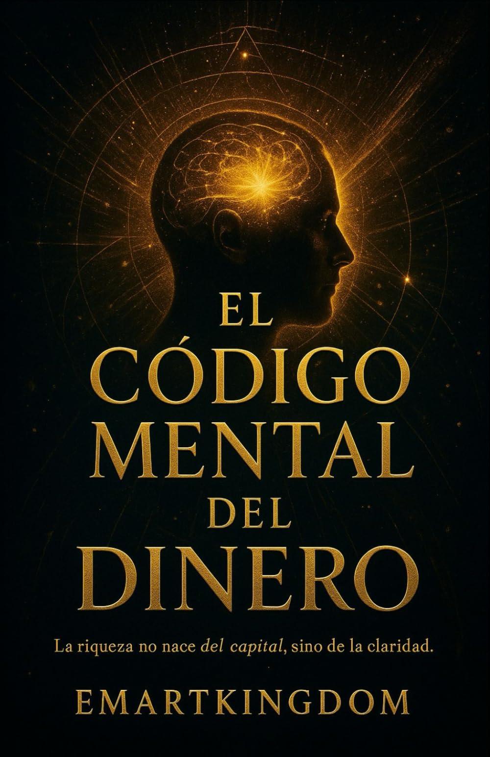 EL CODIGO MENTAL DEL DINERO: LA RIQUEZA NO NACE DEL CAPITAL, SINO DE LA CLARIDAD