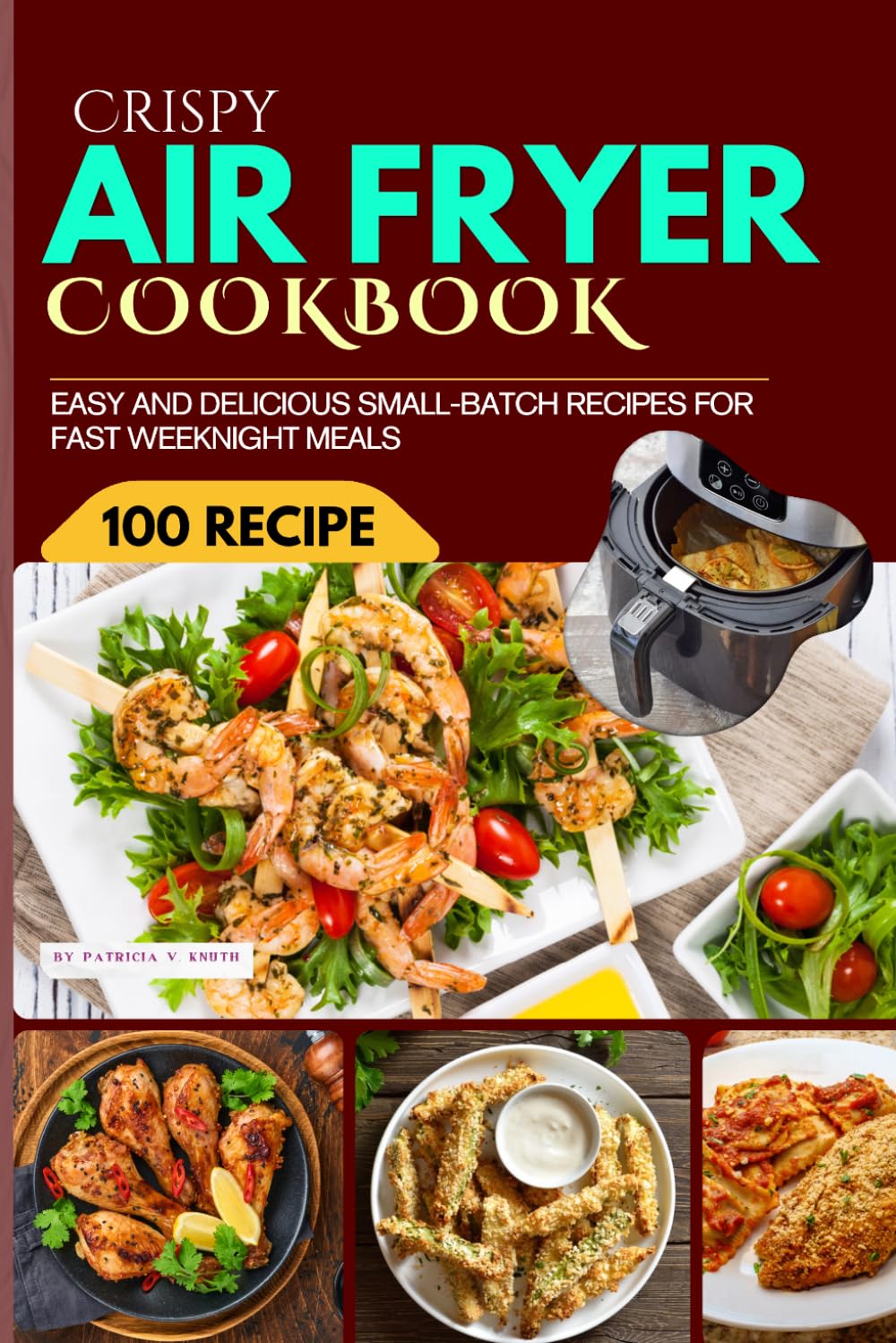 Crispy Air Fryer Cookbook for Two: 100 Easy and Delicious Small-Batch Recipes for Fast Weeknight Meals