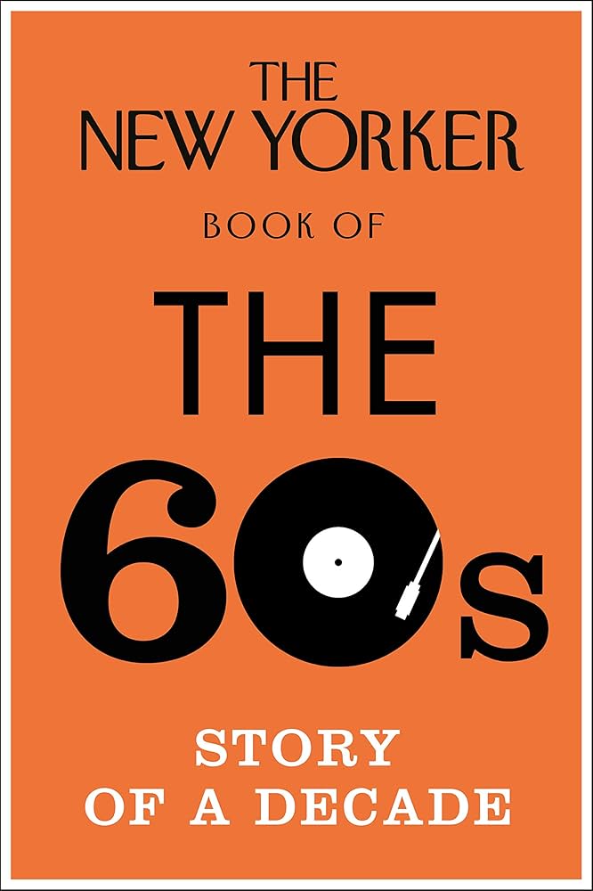 The New Yorker Book of the 60s: Story of a Decade: No Author