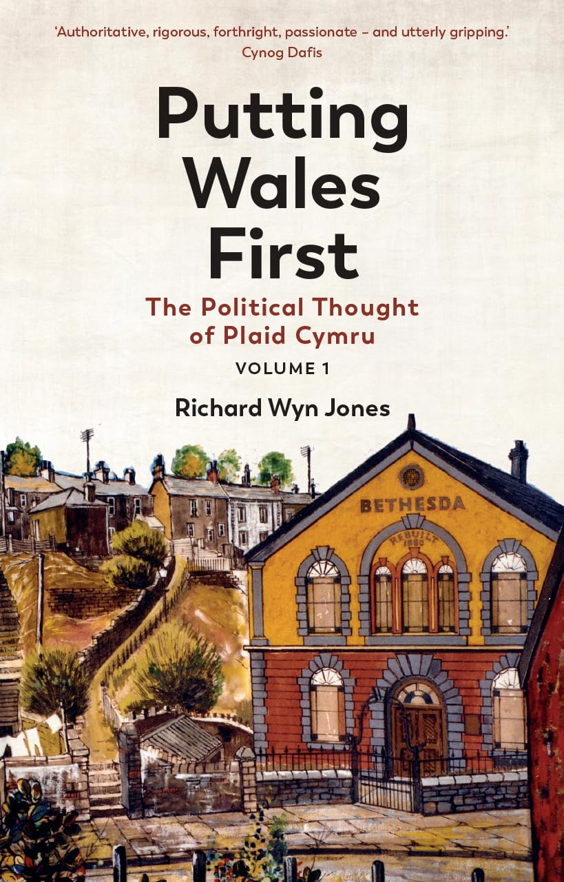 Richard Wyn JonesPutting Wales First: The Political Thought of Plaid Cymru (Volume 1)