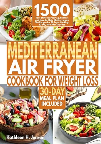 Mediterranean Air Fryer Cookbook for Weight Loss: 1500 Days of Mouthwatering, Healthy, and Easy-to-Make Mediterranean Diet Recipes for Air Fryer Cooking. 30-Day Meal Plan Included