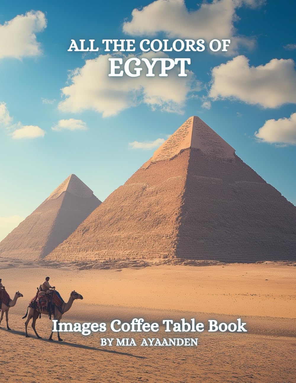 All The Colors of Egypt Images Coffee Table Book for All : a Visual Tour of Beautiful AI-Generated Pictures Designs for Relaxing & Meditation, for Vacations & Tourism Lovers.