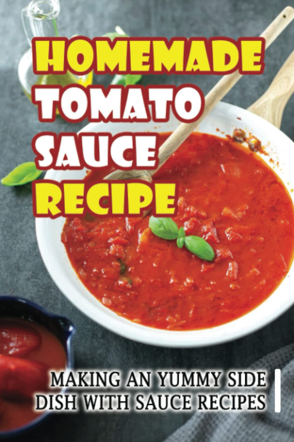 Homemade Tomato Sauce Recipe: Making An Yummy Side Dish With Sauce Recipes