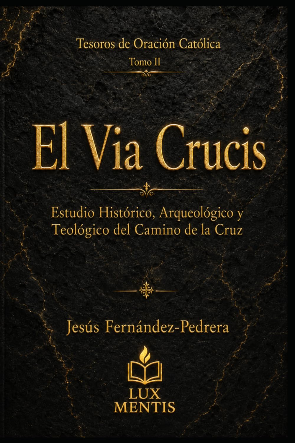El Via Crucis: Estudio histórico, arqueológico y teológico del Camino de la Cruz (Tesoros de oración católica)