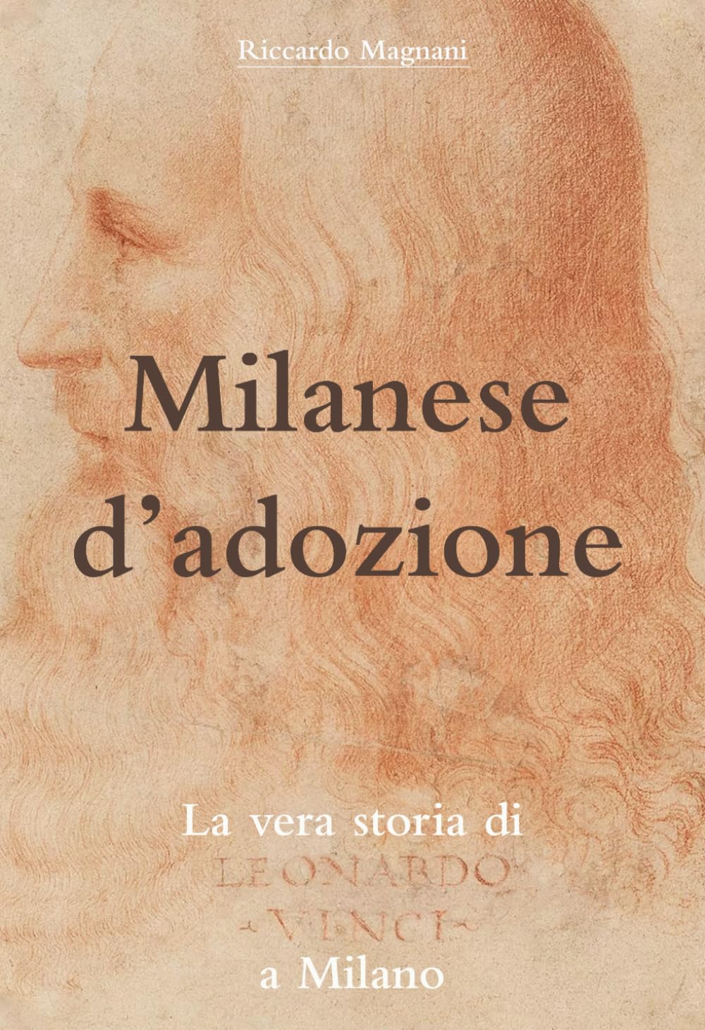 Milanese d'adozione: La vera storia di Leonardo da Vinci a Milano (La Storia rivisitata da Riccardo Magnani)