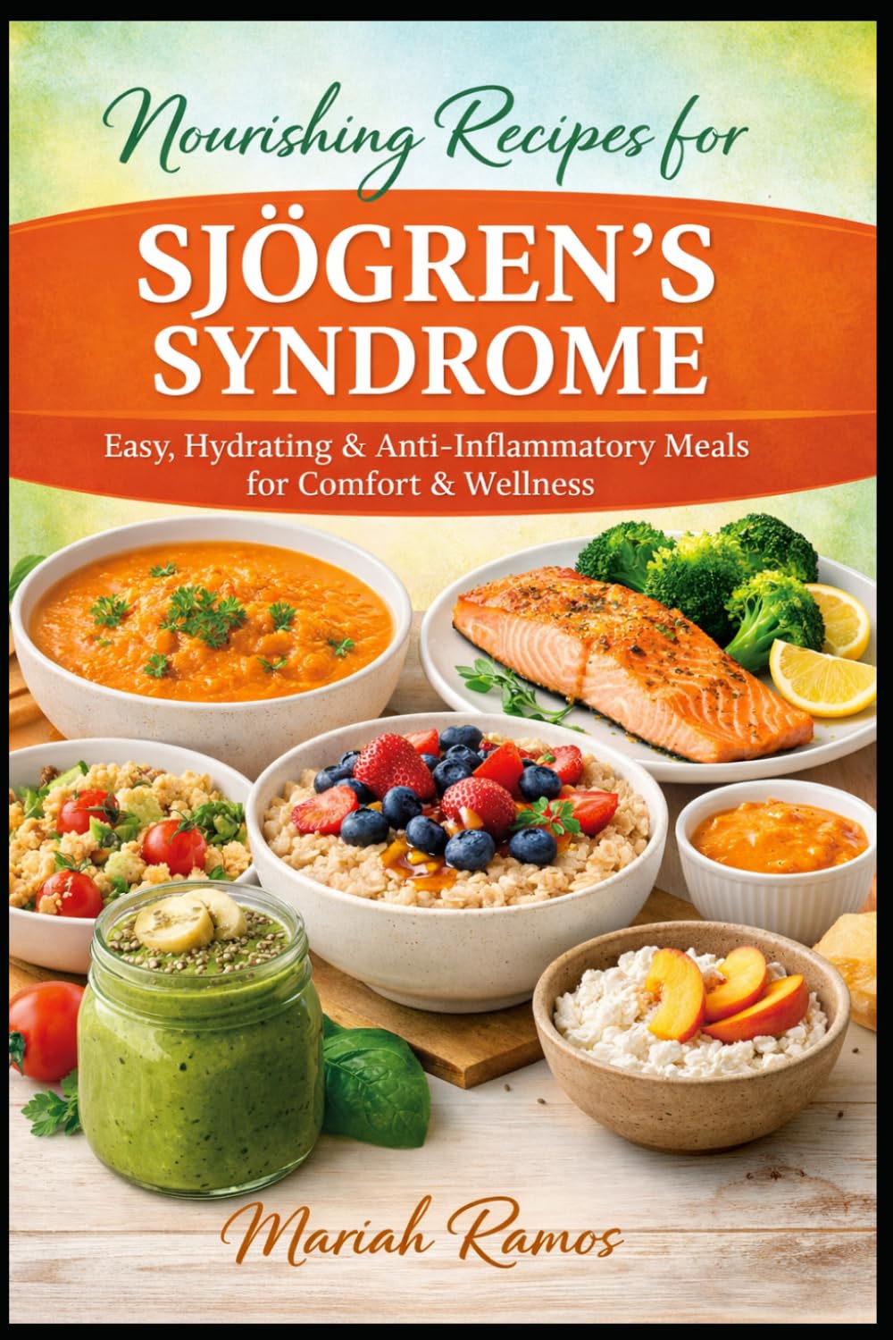 SJÖGREN’S-SYNDROME COOKBOOK FOR SENIORS: Easy, Hydrating & Anti-Inflammatory Meals for Comfort & Wellness