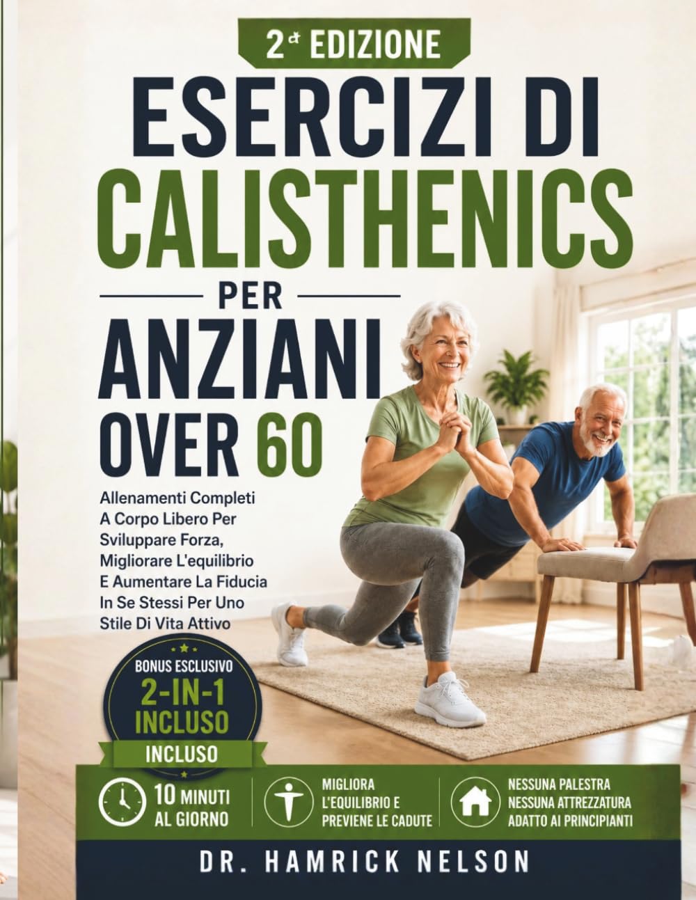 Esercizi Di Calisthenics Per Anziani Over 60: Allenamenti Completi A Corpo Libero Per Sviluppare Forza, Migliorare L'equilibrio E Aumentare La Fiducia In Se Stessi Per Uno Stile Di Vita Attivo