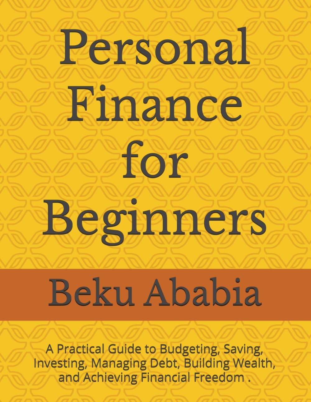 Personal Finance for Beginners: A Practical Guide to Budgeting, Saving, Investing, Managing Debt, Building Wealth, and Achieving Financial Freedom .