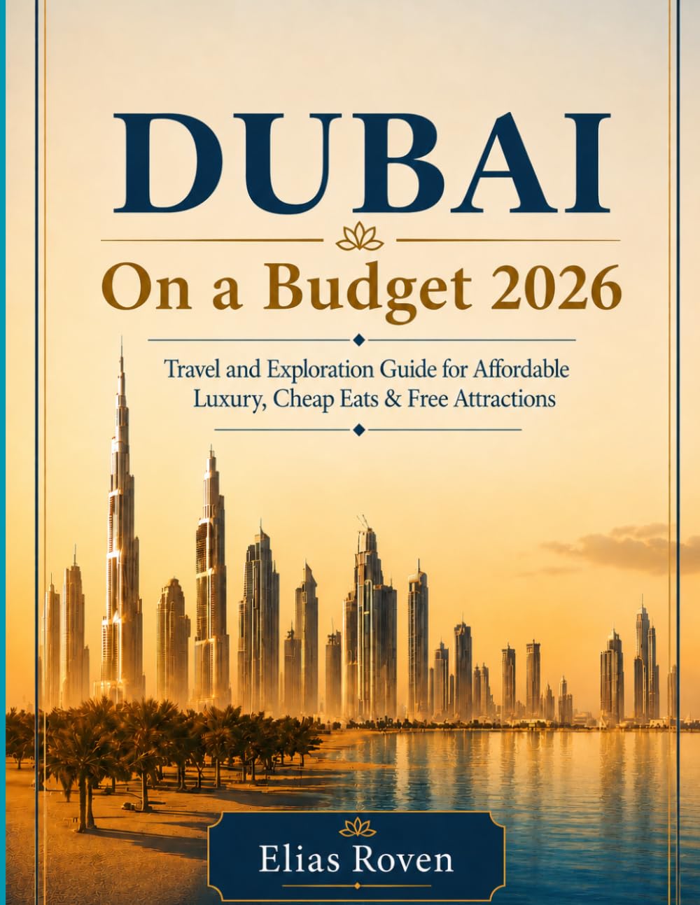 Dubai On a Budget 2026: Travel and Exploration Guide for Affordable Luxury, Cheap Eats & Free Attractions