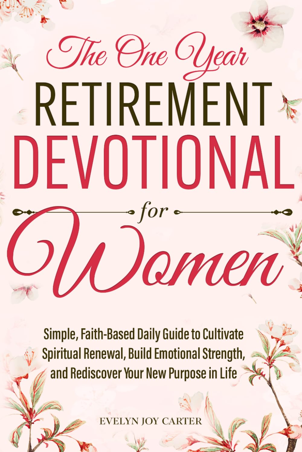 The One-Year Retirement Devotional for Women: Simple, Faith-Based Daily Guide to Cultivate Spiritual Renewal, Build Emotional Strength, and Rediscover New Purpose in Life