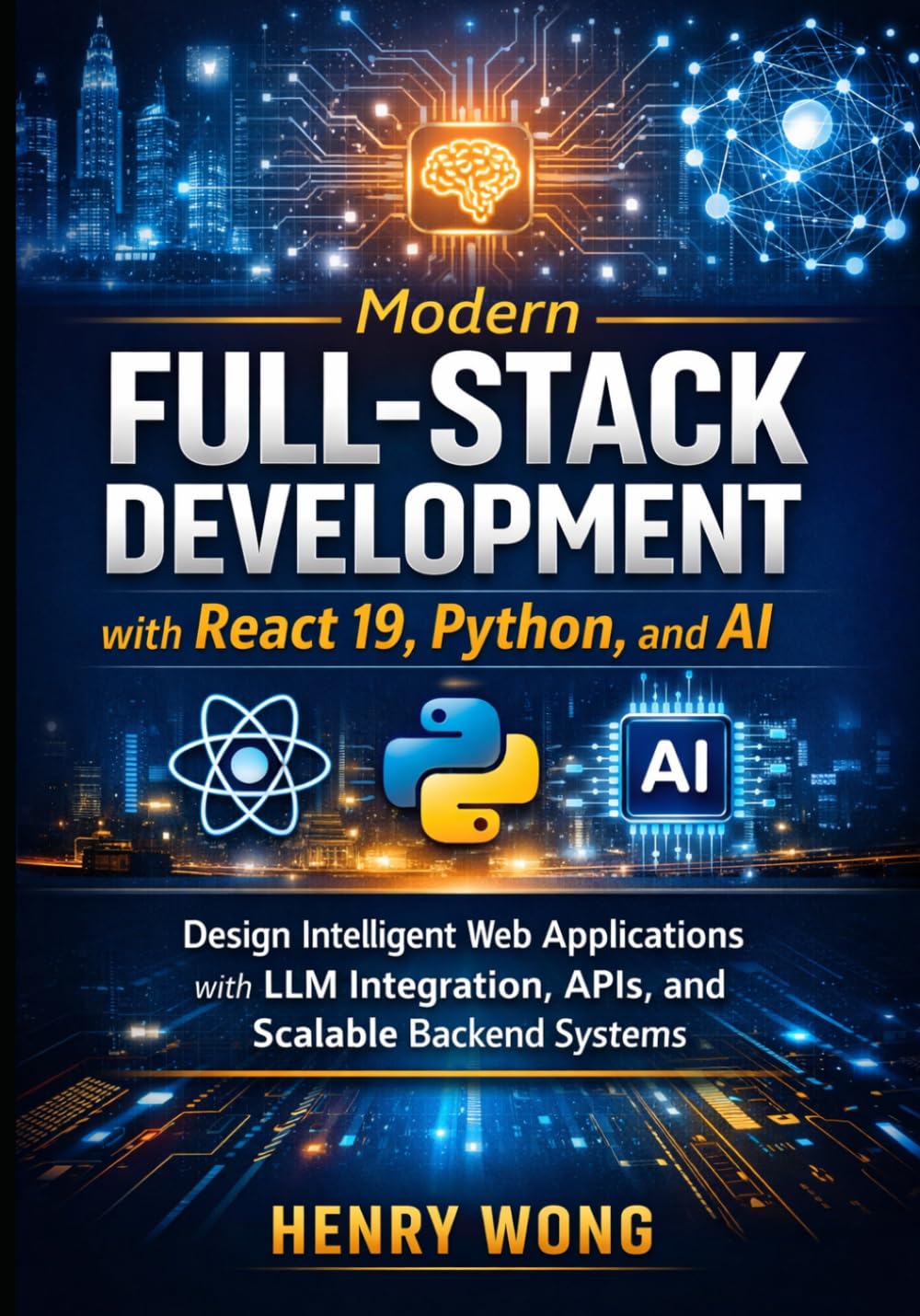 Modern Full-Stack Development with React 19, Python, and AI: Design Intelligent Web Applications with LLM Integration, APIs, and Scalable Backend Systems