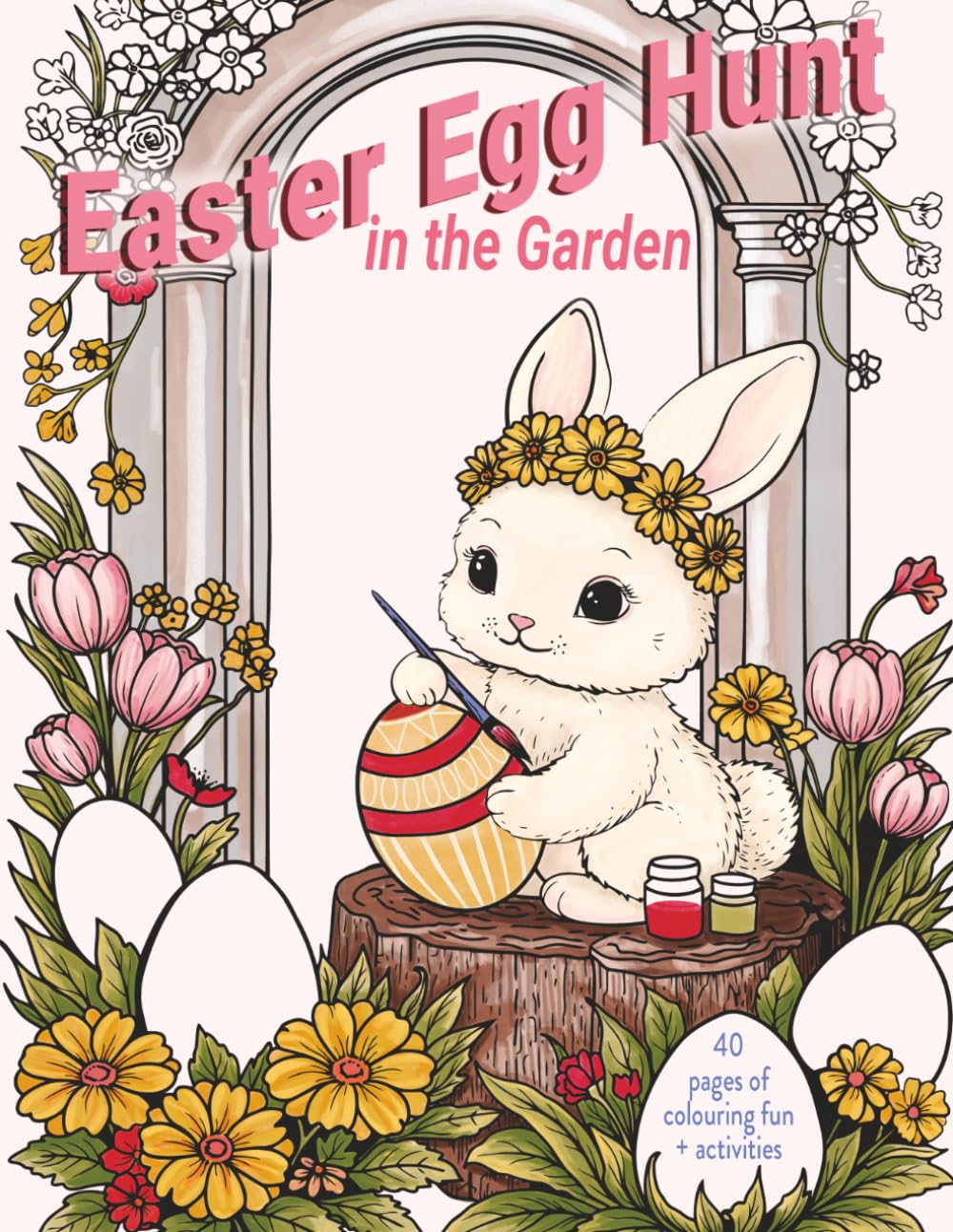 Easter Egg Hunt In The Garden: A Spring Garden Colouring & Activity Adventure