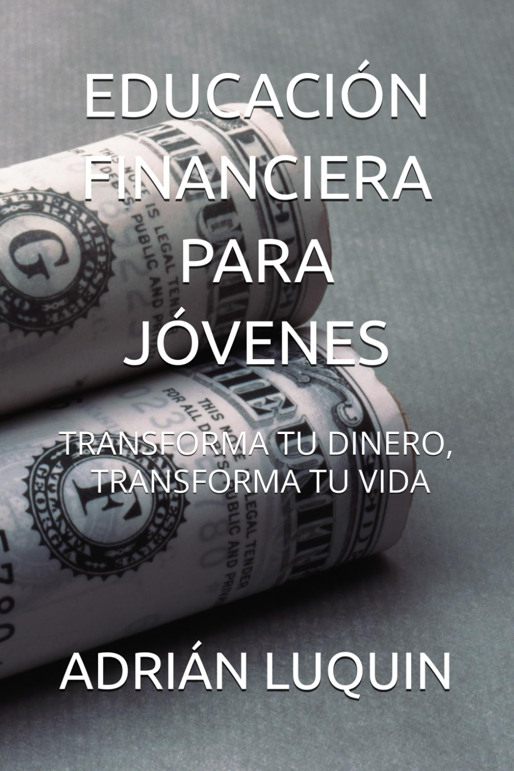 EDUCACIÓN FINANCIERA PARA JÓVENES: TRANSFORMA TU DINERO , TRANSFORMA TU VIDA