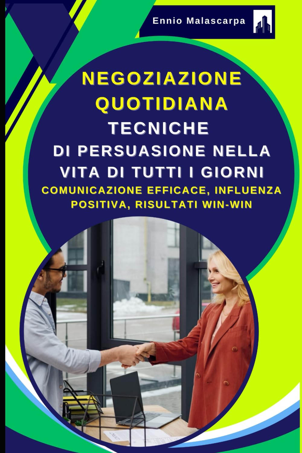 NEGOZIAZIONE QUOTIDIANA: Tecniche di persuasione nella vita di tutti i giorni: Comunicazione efficace, Influenza positiva, Risultati win-win