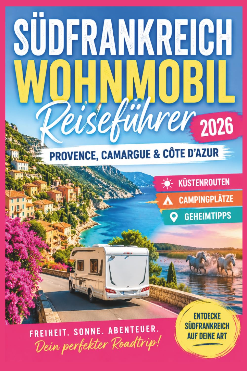 Südfrankreich Wohnmobil Reiseführer 2026: Provence, Camargue & Côte d’Azur: Küstenrouten, Campingplätze & Geheimtipps