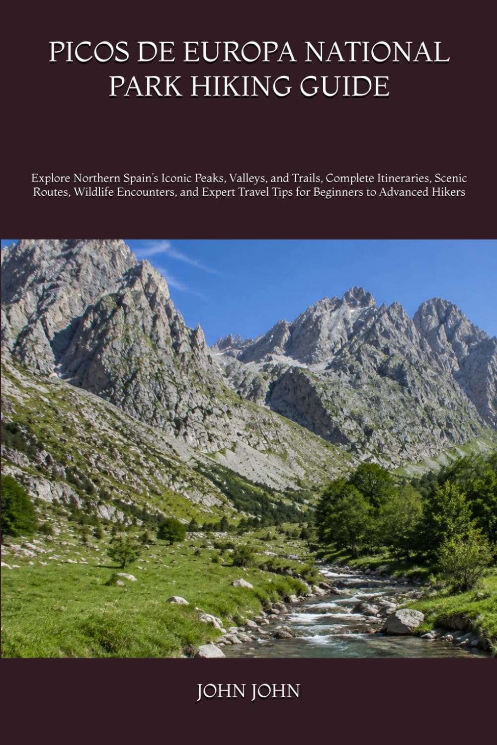 PICOS DE EUROPA NATIONAL PARK HIKING GUIDE: Explore Northern Spain’s Iconic Peaks, Valleys, and Trails, Complete Itineraries, Scenic Routes, Wildlife ... Travel Tips for Beginners to Advanced Hikers