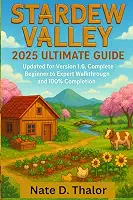 Stardew Valley 2025 Ultimate Guide: Updated for Version 1.6, Complete Beginner to Expert Walkthrough and 100% Completion