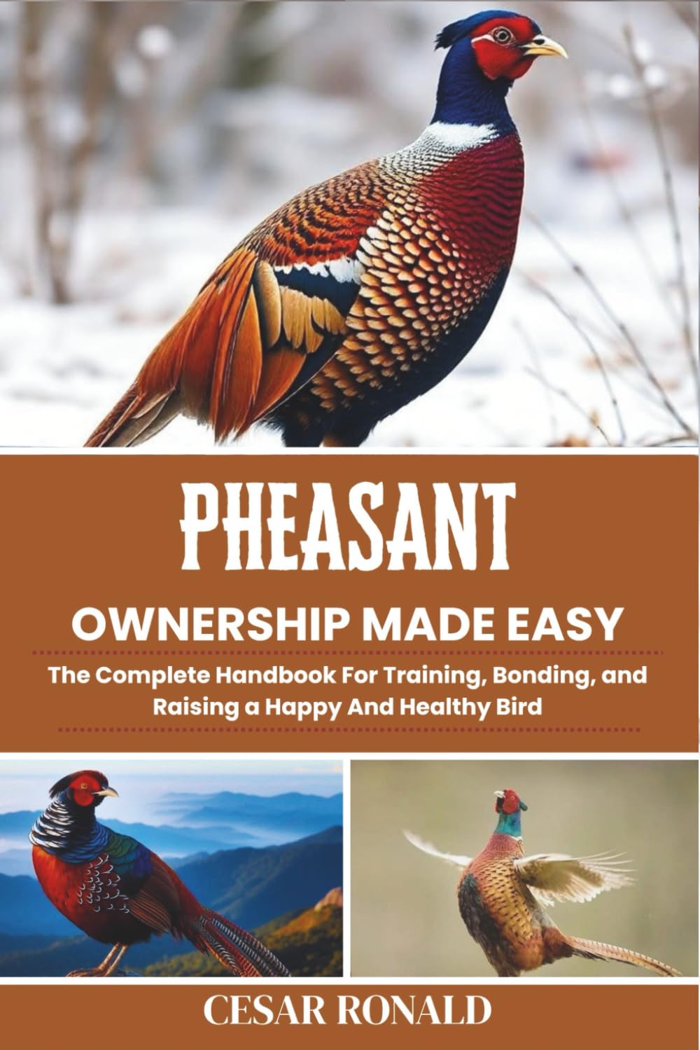 Pheasant Ownership Made Easy: The Complete Handbook For Training, Bonding, and Raising a Happy And Healthy Bird (The Bird Encyclopedia Collection)