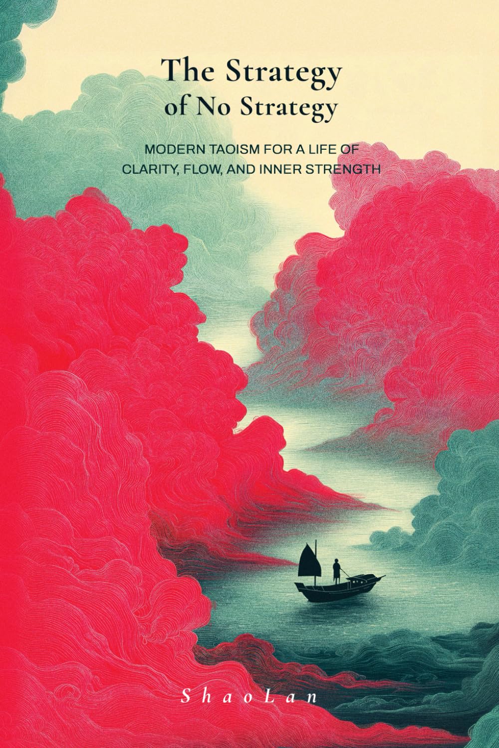 The Strategy of No Strategy: Modern Taoism for a Life of Clarity, Flow, and Inner Strength (Lifeasy: Live with Wisdom. Move with Strategy.)