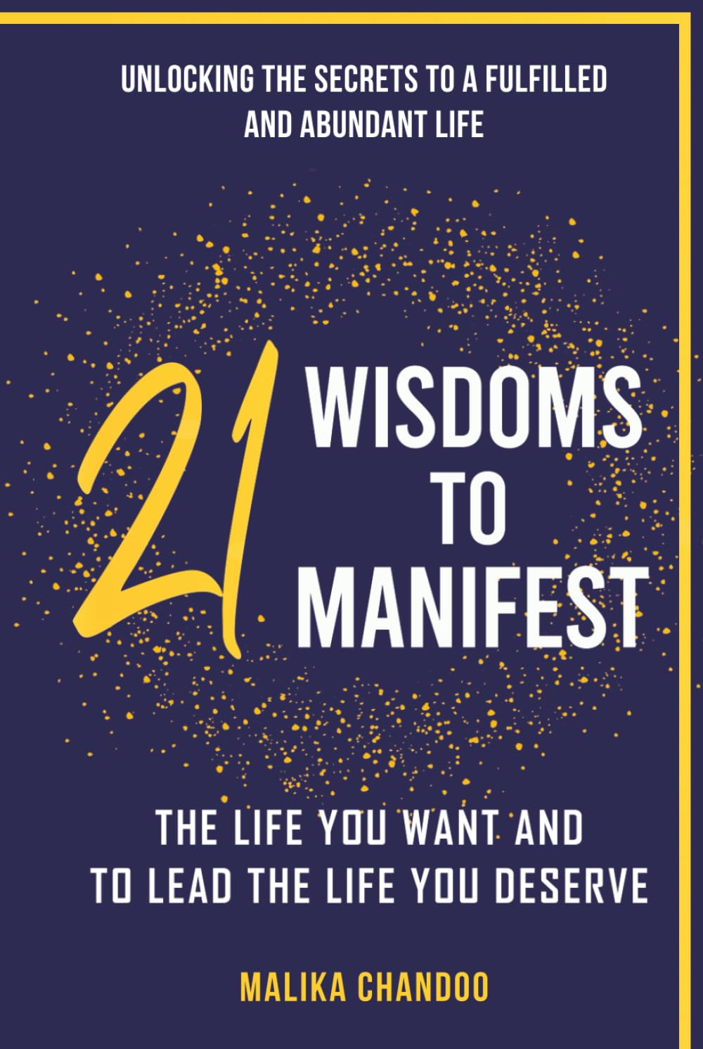 21 Wisdoms to Manifest the Life You Want and to Lead the Life You Deserve: Unlocking the Secrets to a Fulfilled and Abundant Life