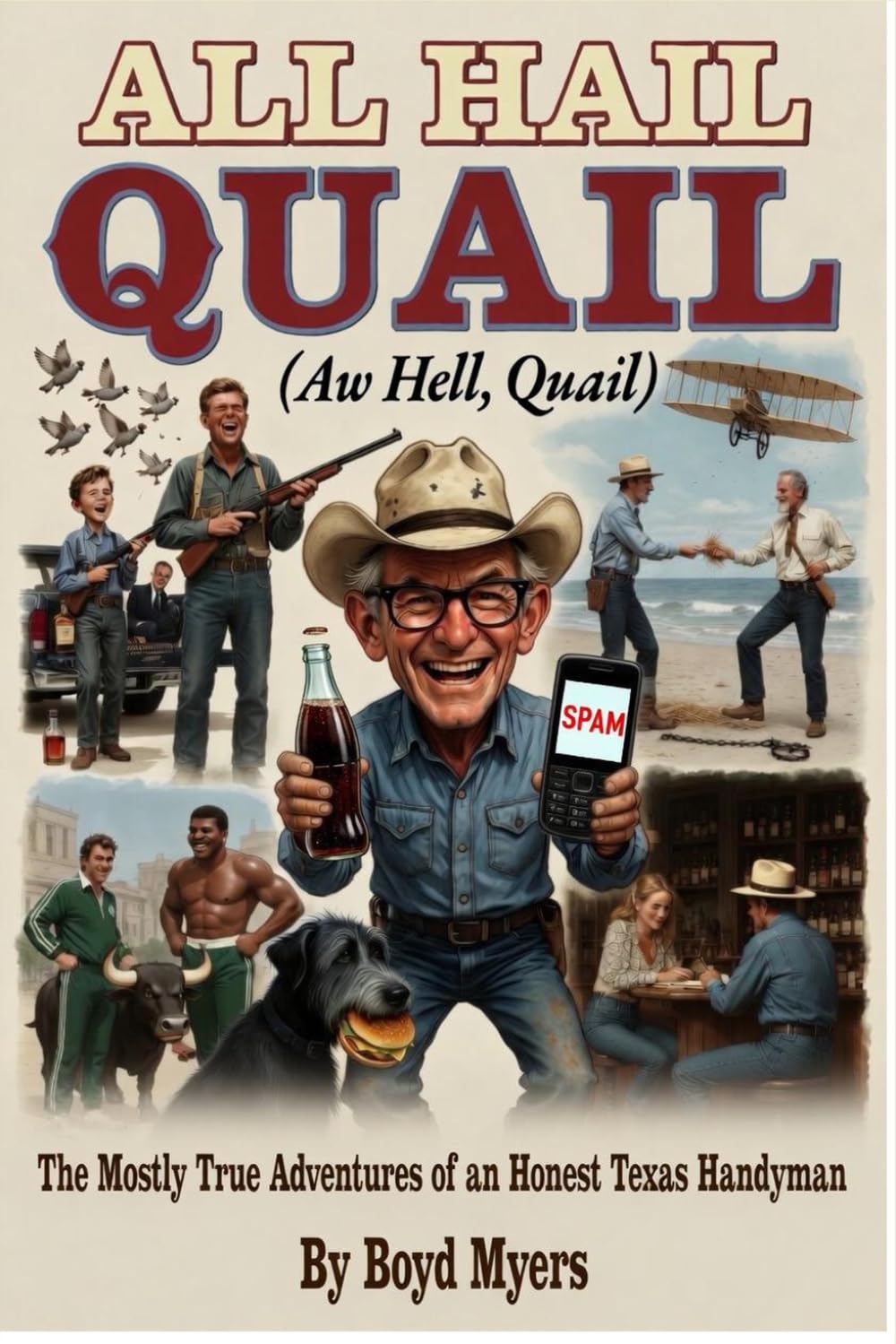 All Hail Quail (Aw Hell, Quail): The Mostly True Adventures of an Honest Texas Handyman