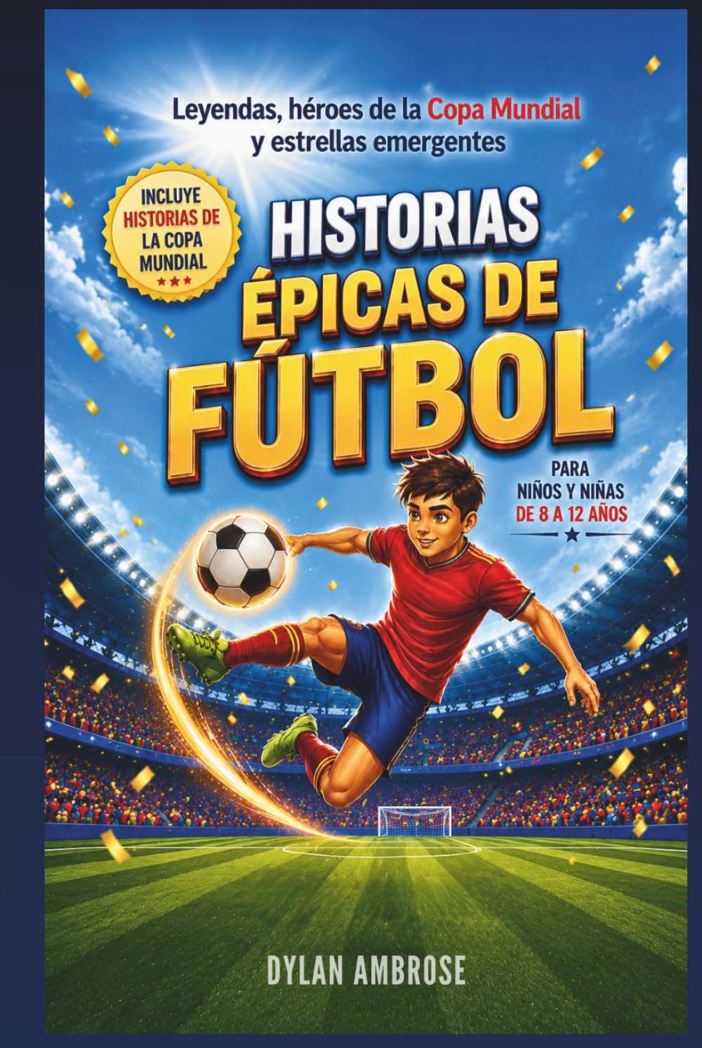 Historias Épicas de Fútbol para Niños y Niñas de 8 a 12 Años: Relatos inspiradores sobre leyendas, cultura y valores que fomentan confianza, resiliencia y superación
