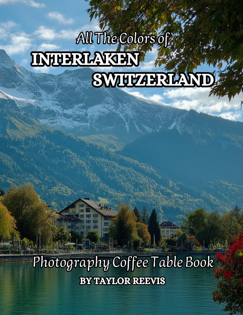 All The Colors of Interlaken Switzerland Photography Coffee Table Book for All : a Visual Tour of Beautiful AI-Generated Pictures Designs for Relaxing & Meditation, for Vacations & Landscapes Lovers.