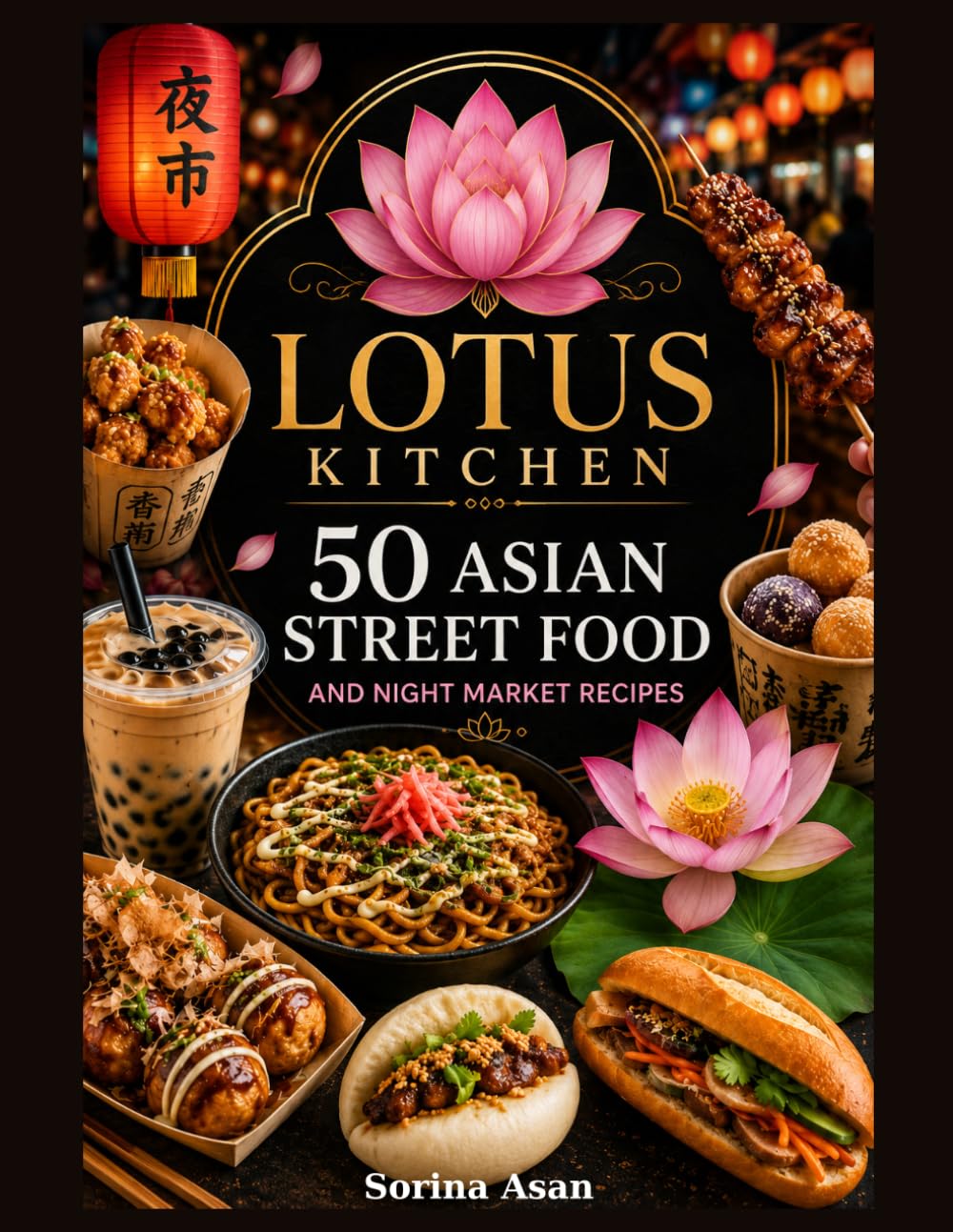 Lotus Kitchen: 50 Asian Street Food and Night Market Recipes (Lotus Kitchen Around Asia)