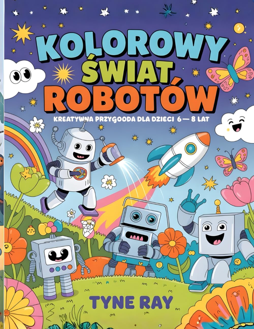 Kolorowy świat robotów, kreatywna przygoda dla dzieci 6–8 lat: Odkrywaj, baw się i rozwijaj wyobraźnię dzięki wyjątkowym ilustracjom