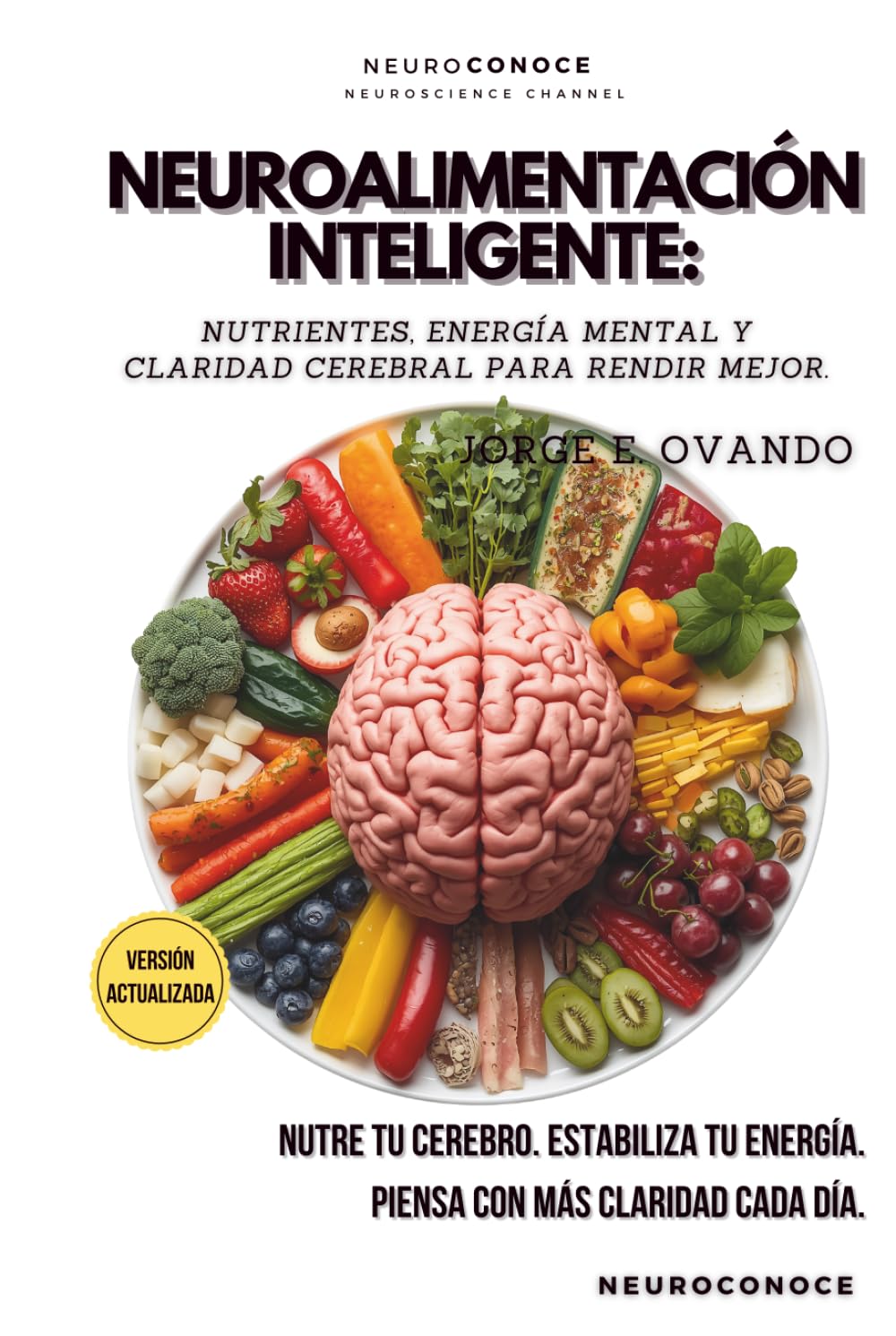 NEUROALIMENTACIÓN INTELIGENTE: NUTRIENTES, ENERGÍA MENTAL Y CLARIDAD CEREBRAL PARA RENDIR MEJOR (Neuroconoce: Neurociencia para Vivir Mejor)