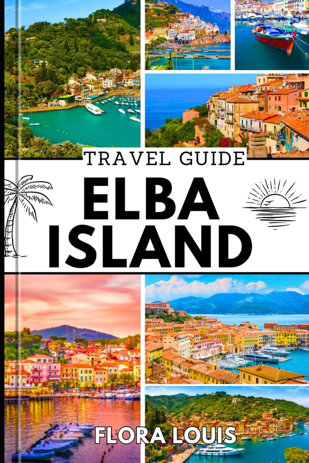 ELBA ISLAND TRAVEL GUIDE 2025: Discover Elba’s Hidden Beaches, Scenic Trails, Local Cuisine, Unforgettable Adventures, Insider Destinations, and Stunning Island Routes
