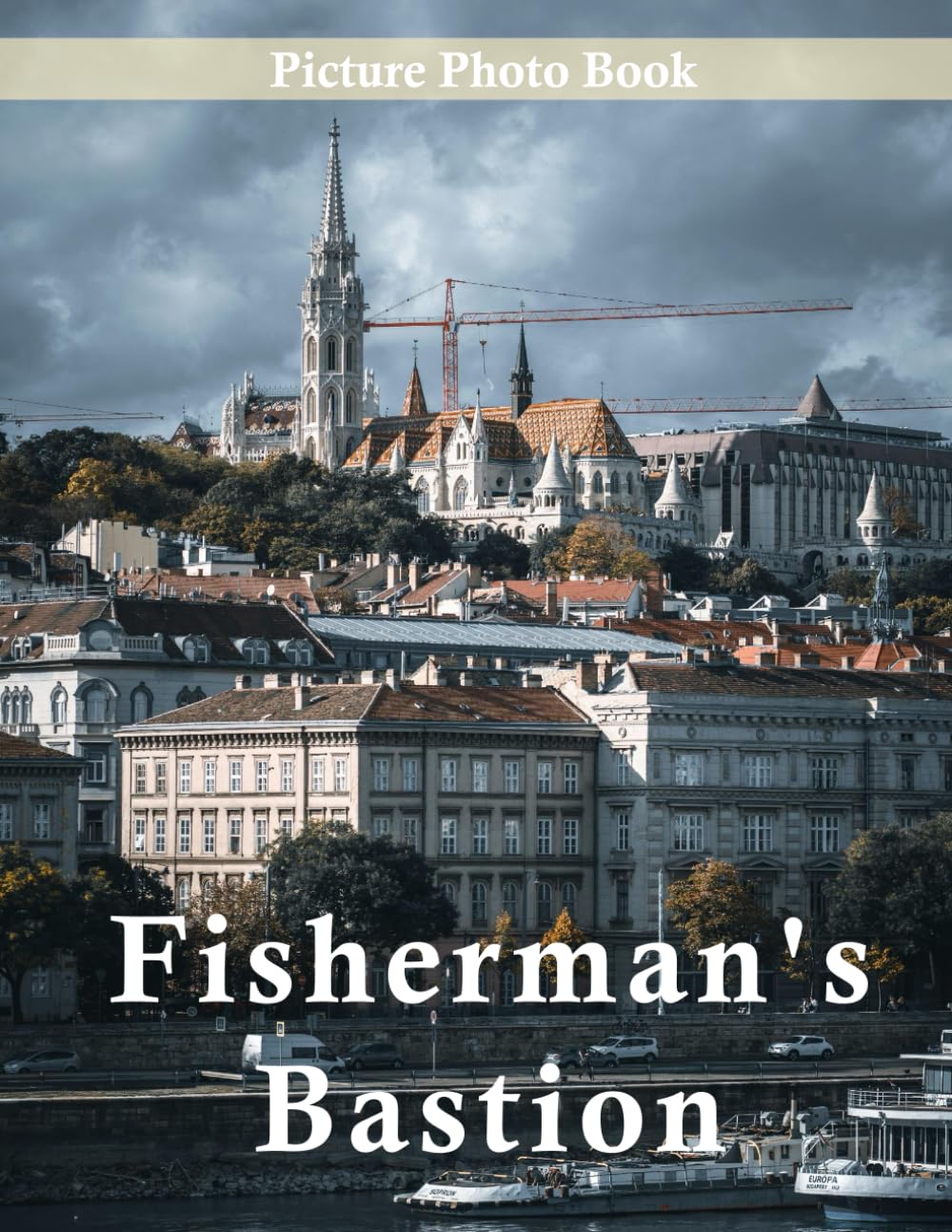 Fisherman's Bastion: A Beautifully Curated Coffee Table Book for Travel and Tourism Enthusiasts