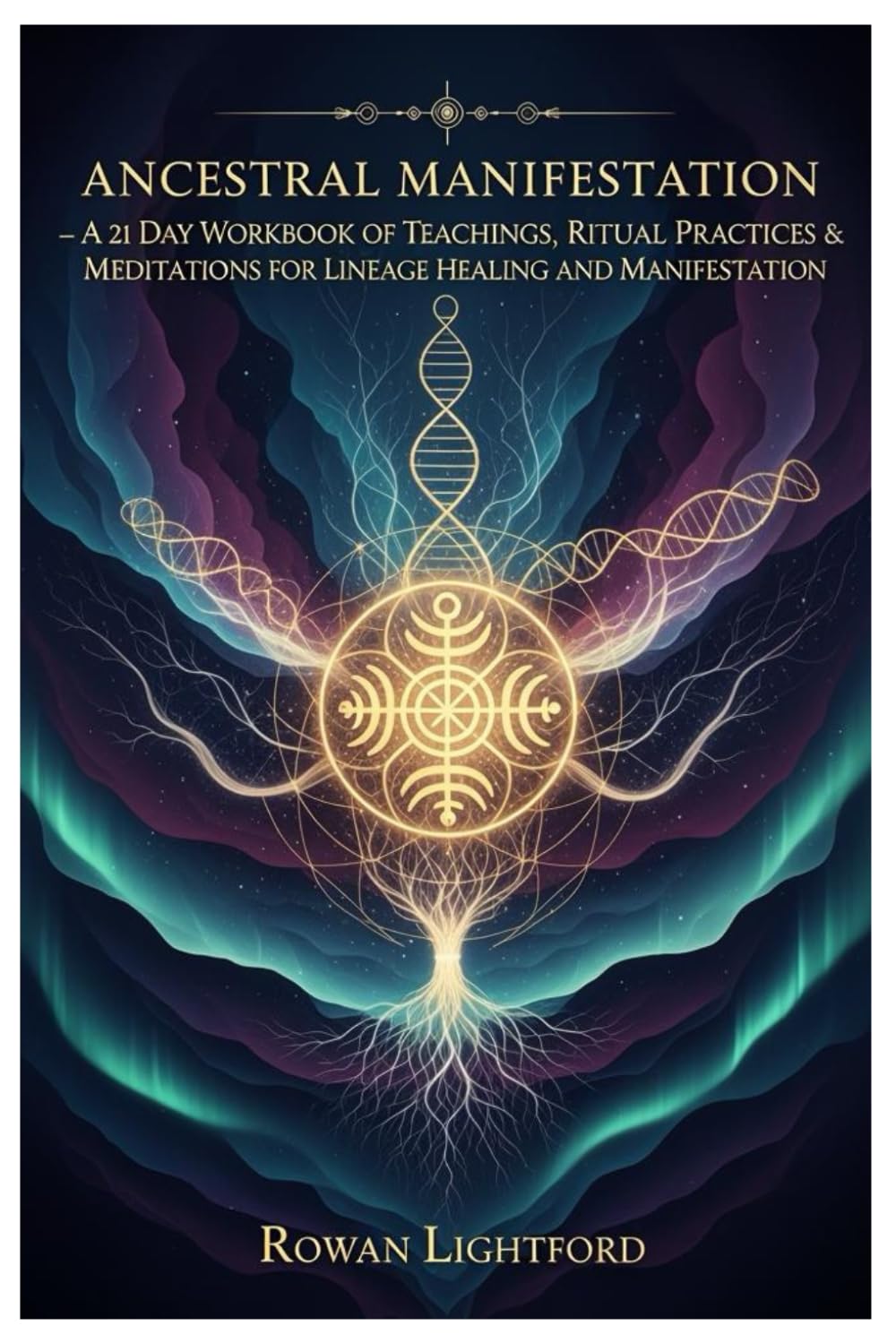 Ancestral Manifestation: A 21-Day Workbook of Teachings, Ritual Practices and Guided Meditations for Lineage Healing and Manifestation