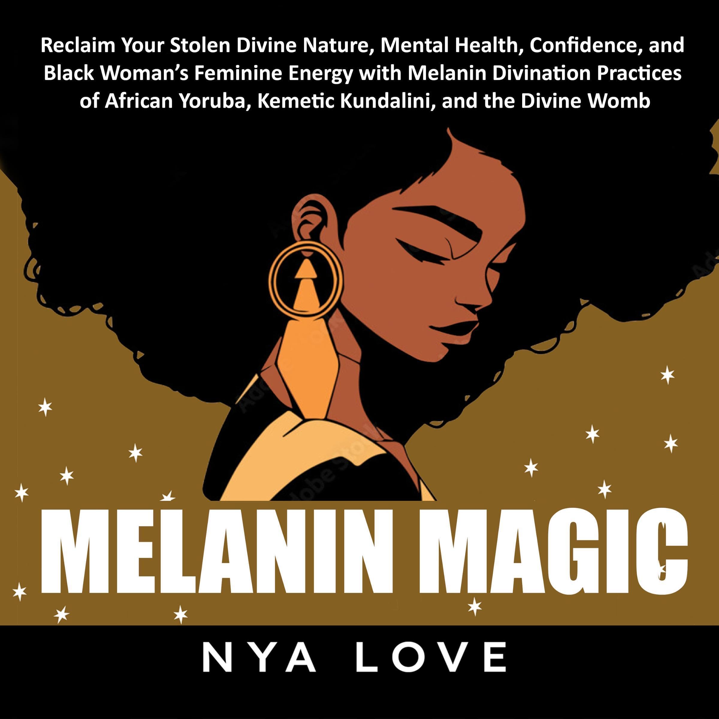 Cover art for Melanin Magic: Reclaim Your Stolen Divine Nature, Mental Health, Confidence, and Black Womans Feminine Energy with Melanin Divination Practices of African Yoruba, Kemetic Kundalini, and the Divine Womb