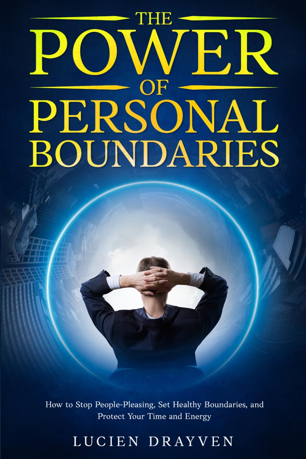 The Power of Personal Boundaries: How to Stop People-Pleasing, Protect Your Time and Energy, and Say No Without Guilt