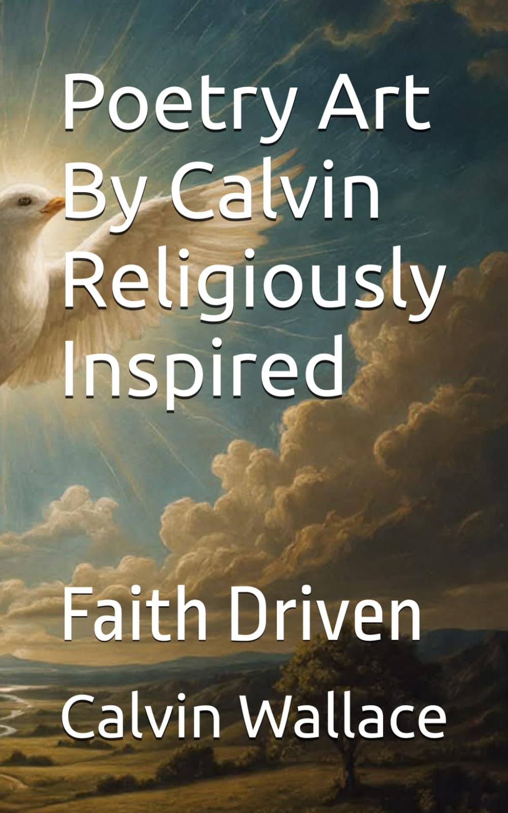 Poetry Art By Calvin Religiously Inspired: Faith Driven