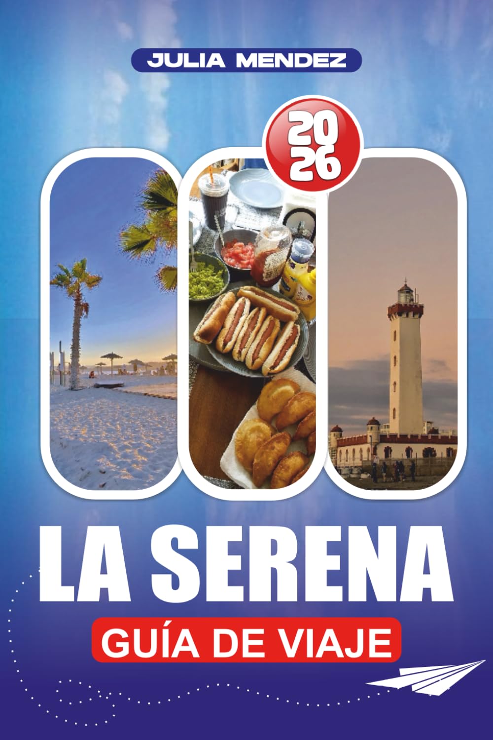LA SERENA GUÍA DE VIAJE 2026: Planifica, explora y vive como un local, con consejos prácticos sobre vuelos, alojamiento, transporte, idiomas, dinero y joyas ocultas
