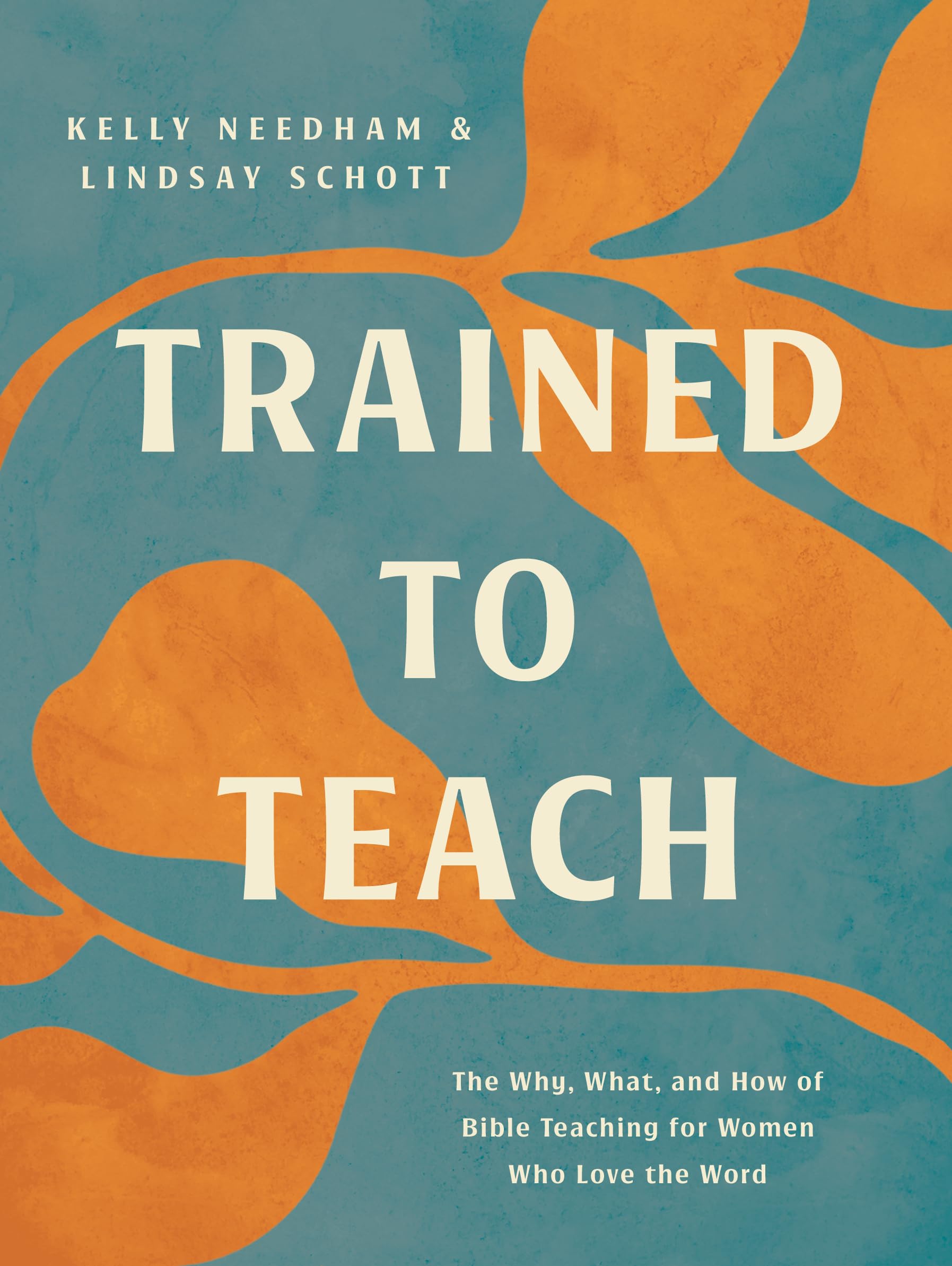 Trained to Teach: The Why, What, and How of Bible Teaching for Women Who Love the Word (A Practical Guide for Women’s Ministry, Discipleship, and Small-Group Leadership)