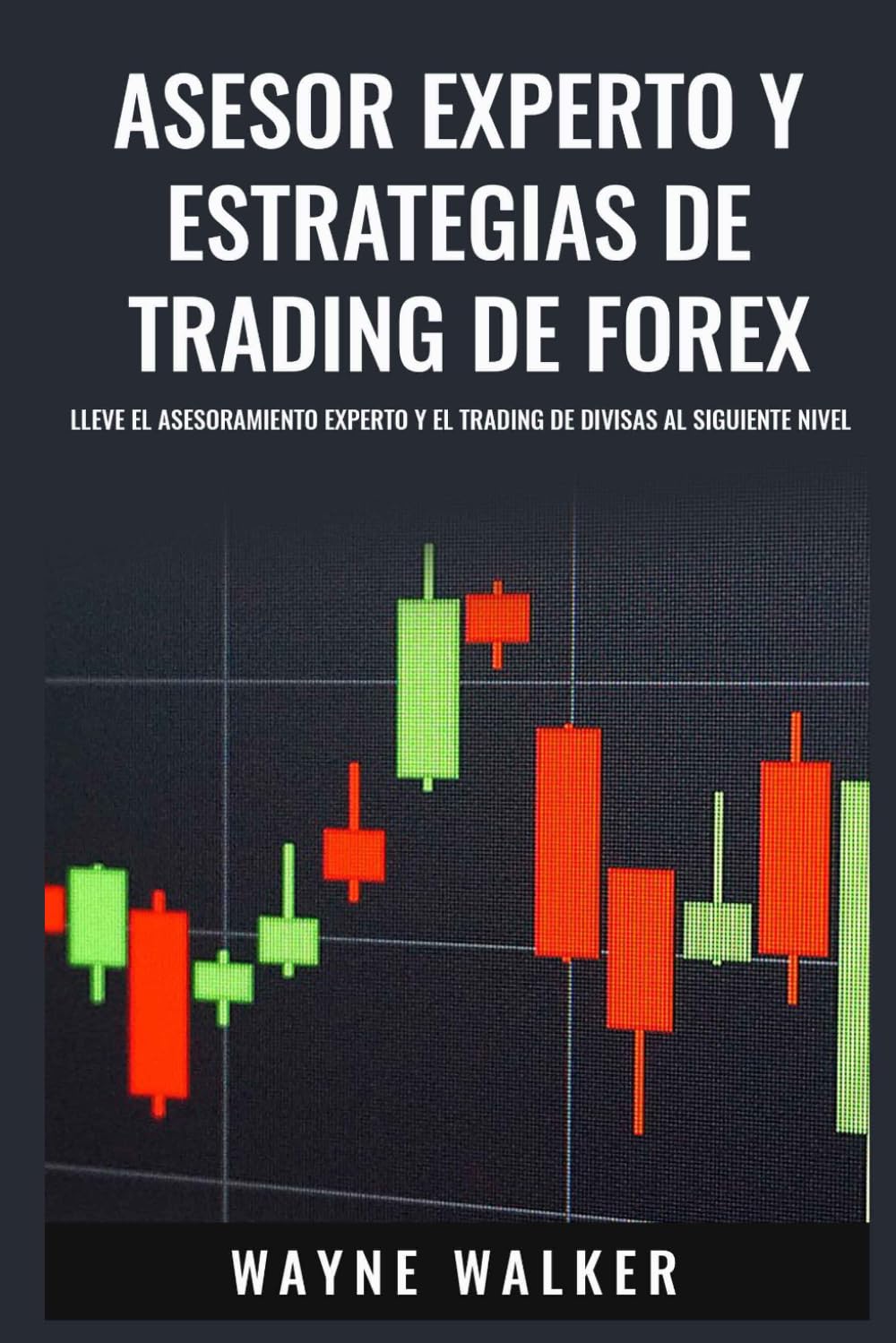 Asesor Experto y Estrategias de Trading de Forex: Lleve El Asesoramiento Experto y El Trading De Divisas al Siguiente Nivel (Spanish Edition)