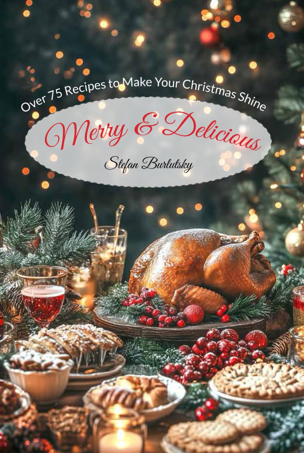 Merry & Delicious: Over 75 Recipes to Make Your Christmas Shine (Christmas Celebration)