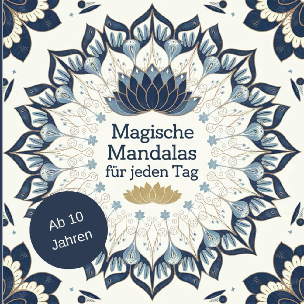 Magische Mandalas für jeden Tag: Lass deine Seele baumeln und tauche ein in die Magie der Mandalas
