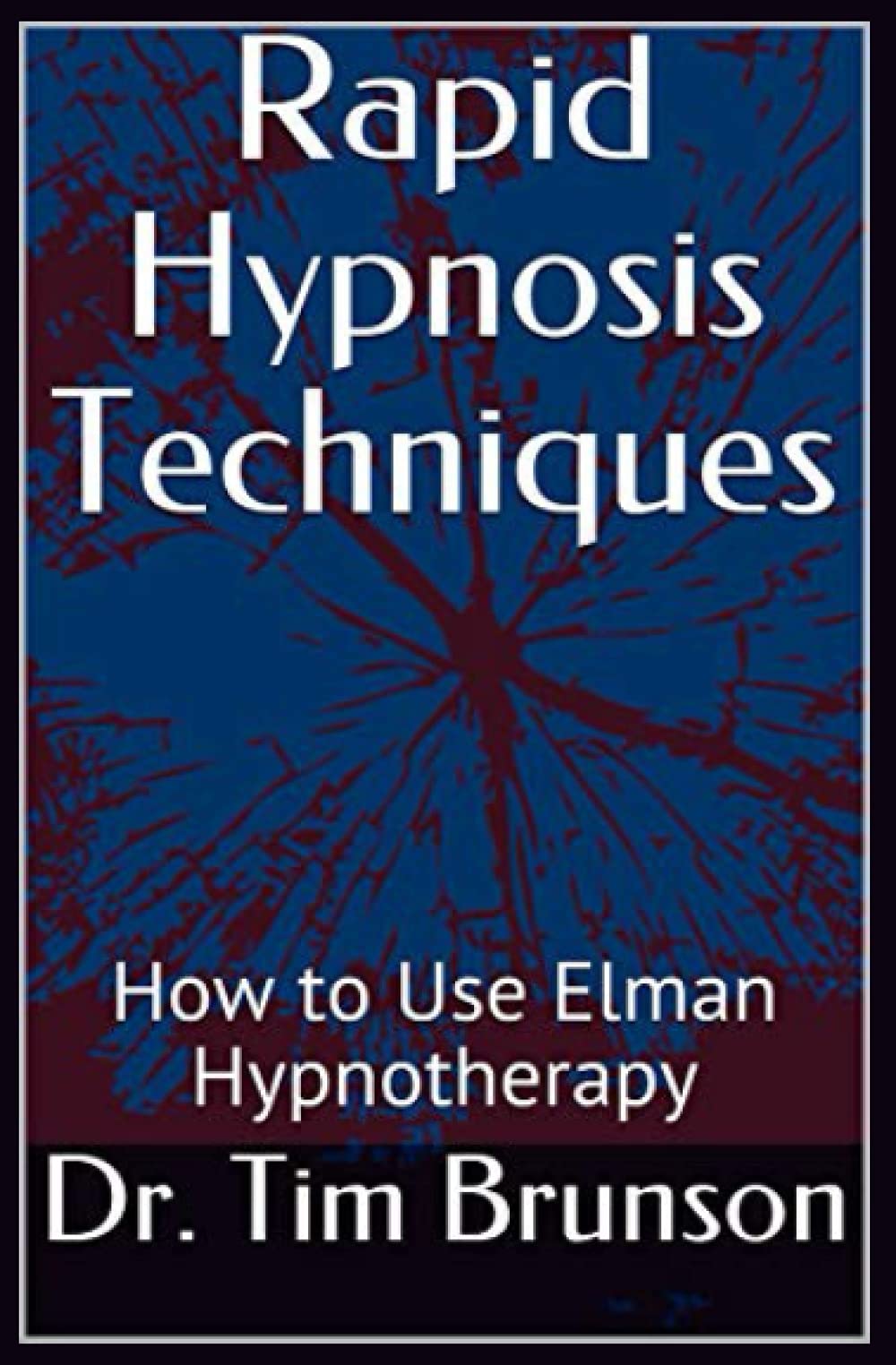 Rapid Hypnosis Techniques: How to Use Elman Hypnotherapy (Elman Hypnotherapy: Beyond the Basics)