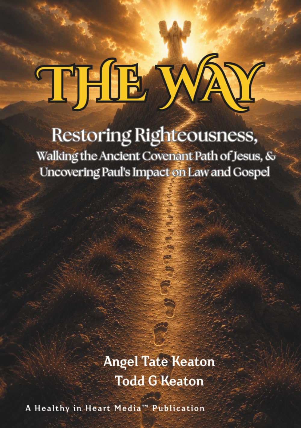 The Way: Restoring Righteousness, Walking the Ancient Covenant Path of Jesus, & Uncovering Paul's Impact on Law and Gospel