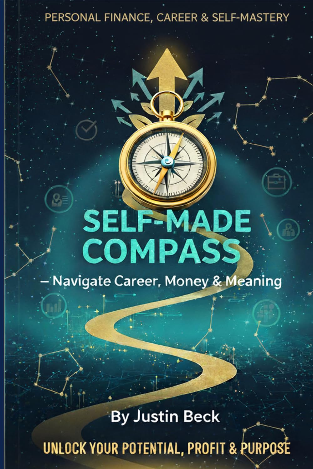 The Self-Made Compass: Navigate Career, Money & Meaning, Unlock Your Potential, Profit & Purpose
