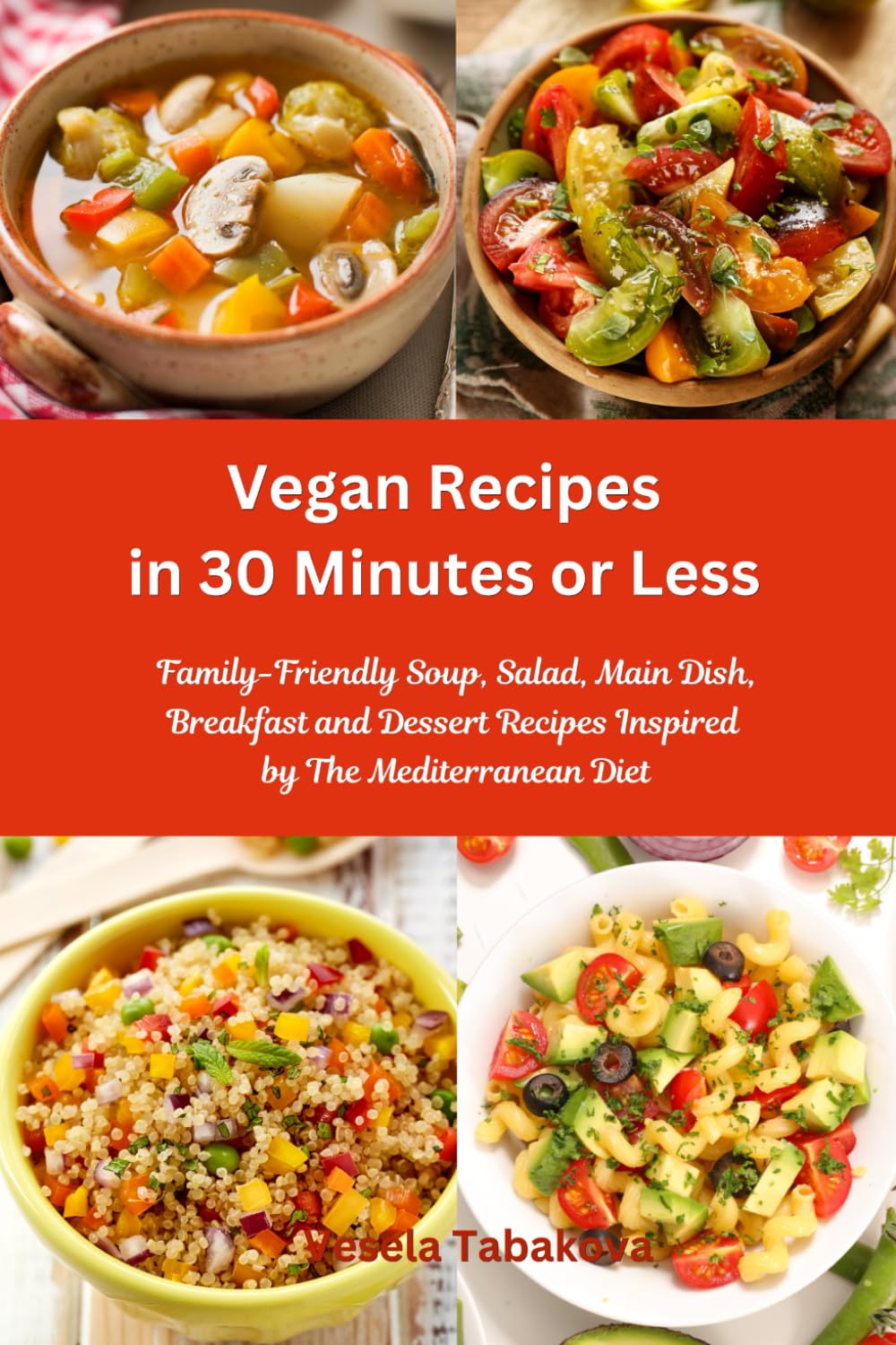 Vegan Recipes in 30 Minutes or Less: Family-Friendly Soup, Salad, Main Dish, Breakfast and Dessert Recipes Inspired by The Mediterranean Diet: Breakfast, Lunch and Dinner Made Simple